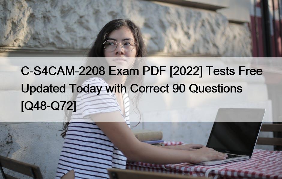 C-S4CAM-2208 Exam PDF [2022] Tests Free Updated Today with Correct 90 Questions [Q48-Q72]