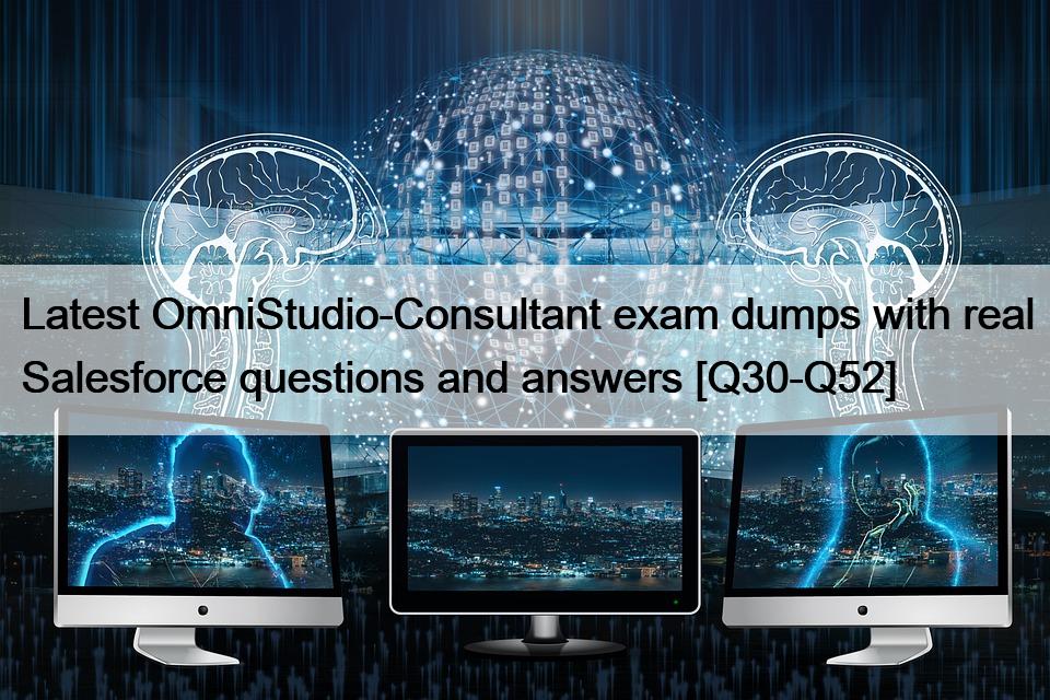 Latest OmniStudio-Consultant exam dumps with real Salesforce questions and answers [Q30-Q52]