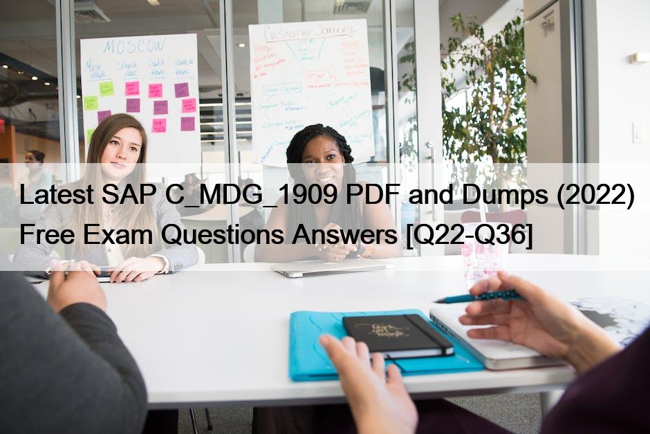 Latest SAP C_MDG_1909 PDF and Dumps (2022) Free Exam Questions Answers [Q22-Q36]