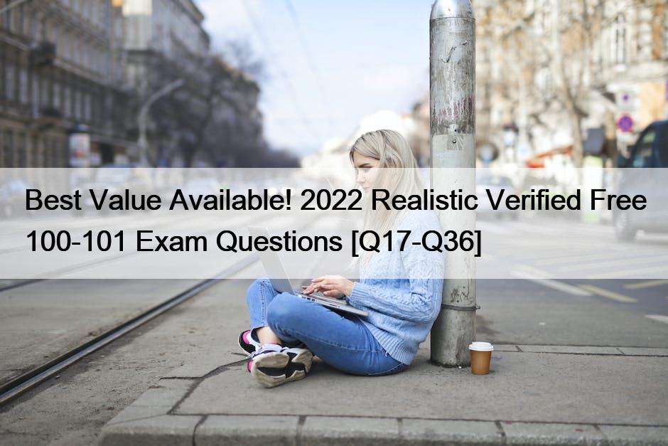 Best Value Available! 2022 Realistic Verified Free 100-101 Exam Questions [Q17-Q36]