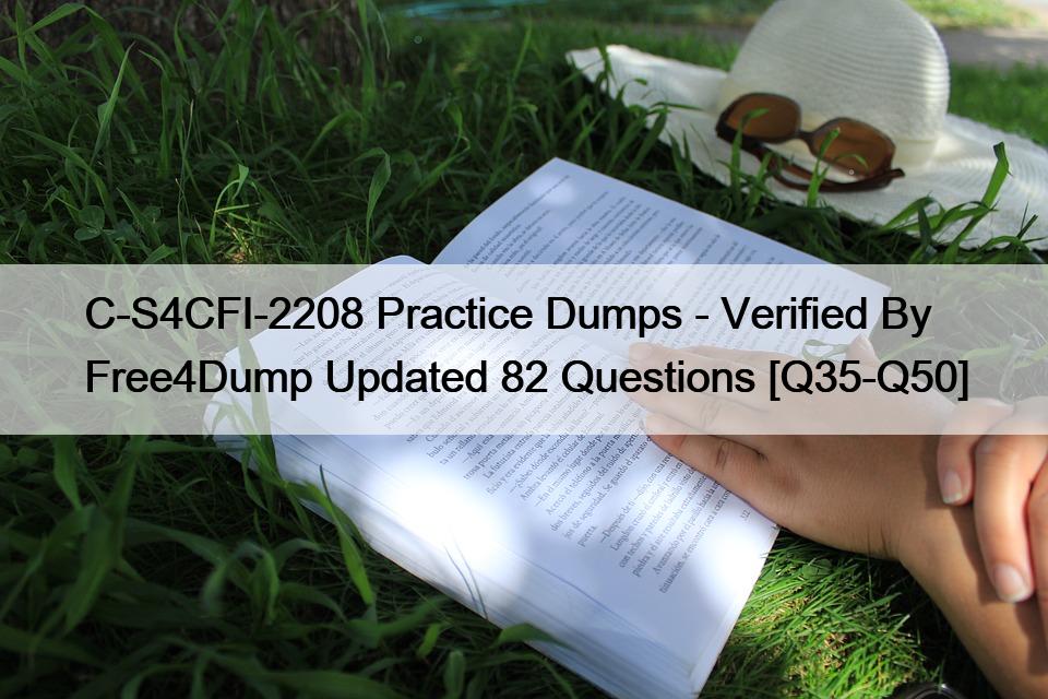 C-S4CFI-2208 Practice Dumps – Verified By Free4Dump Updated 82 Questions [Q35-Q50]