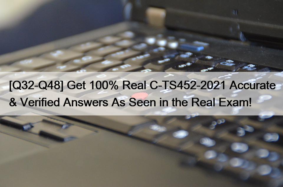 [Q32-Q48] Get 100% Real C-TS452-2021 Accurate & Verified Answers As Seen in the Real Exam!