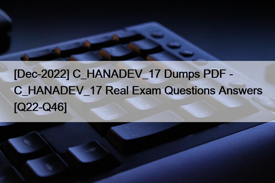 [Dec-2022] C_HANADEV_17 Dumps PDF – C_HANADEV_17 Real Exam Questions Answers [Q22-Q46]