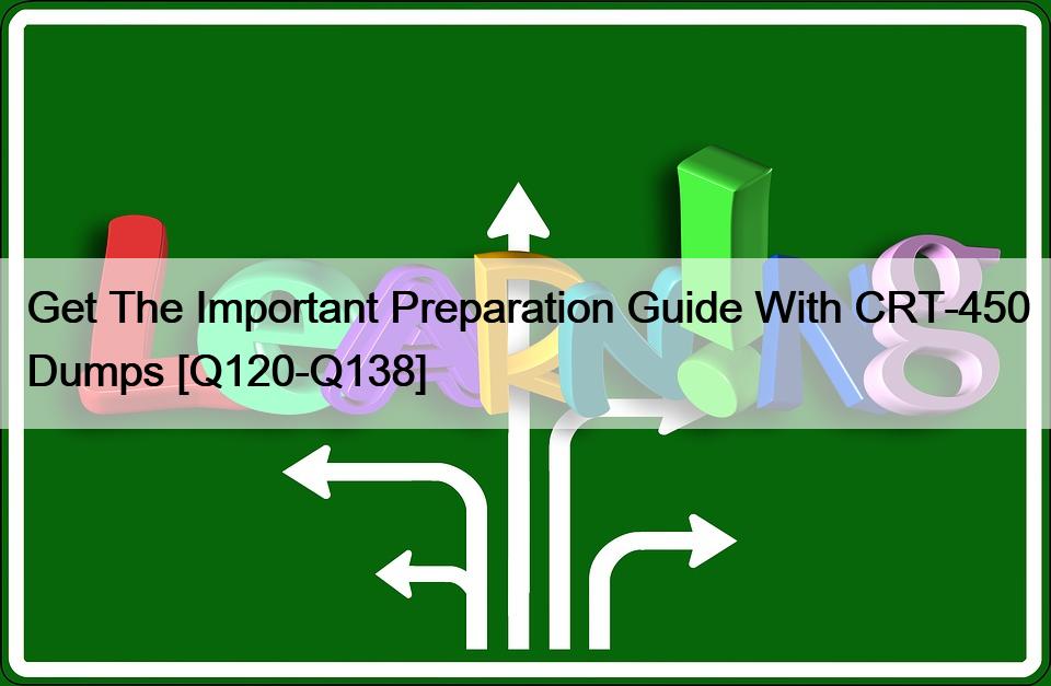 Get The Important Preparation Guide With CRT-450 Dumps [Q120-Q138]