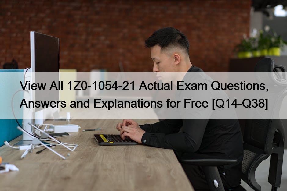 View All 1Z0-1054-21 Actual Exam Questions, Answers and Explanations for Free [Q14-Q38]
