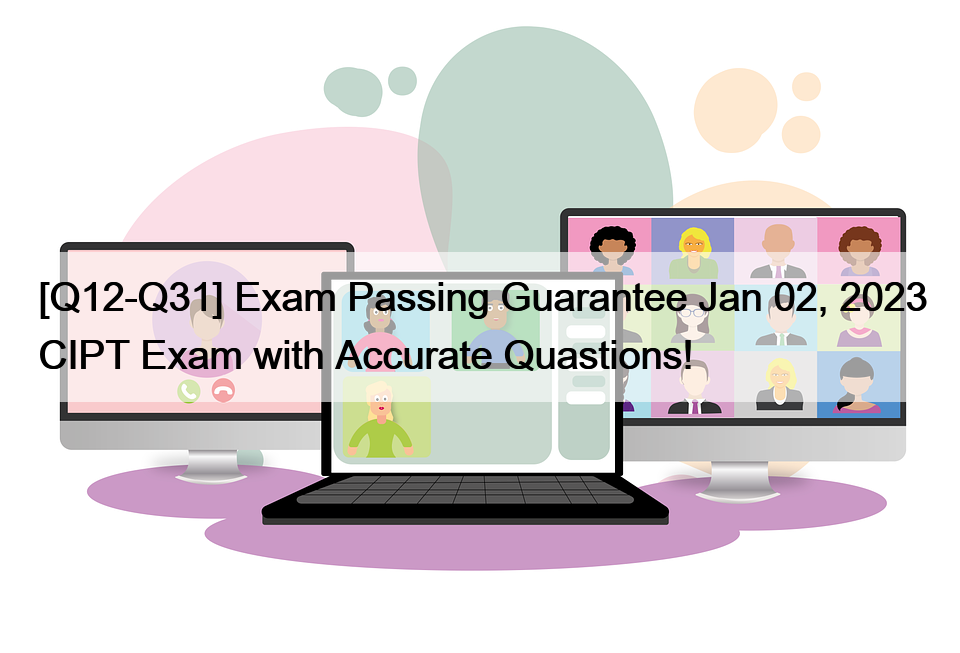 [Q12-Q31] Exam Passing Guarantee Jan 02, 2023 CIPT Exam with Accurate Quastions!