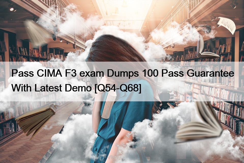 Pass CIMA F3 exam Dumps 100 Pass Guarantee With Latest Demo [Q54-Q68]