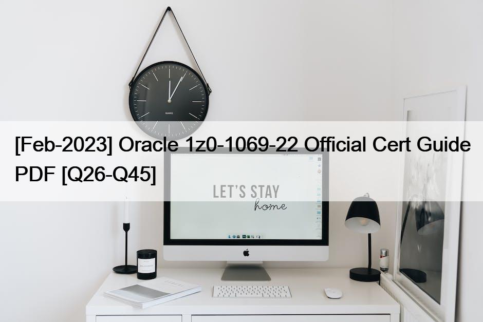 [Feb-2023] Oracle 1z0-1069-22 Official Cert Guide PDF [Q26-Q45]