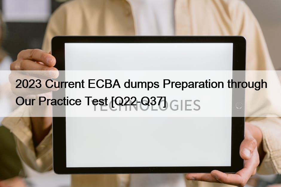 2023 Current ECBA dumps Preparation through Our Practice Test [Q22-Q37]