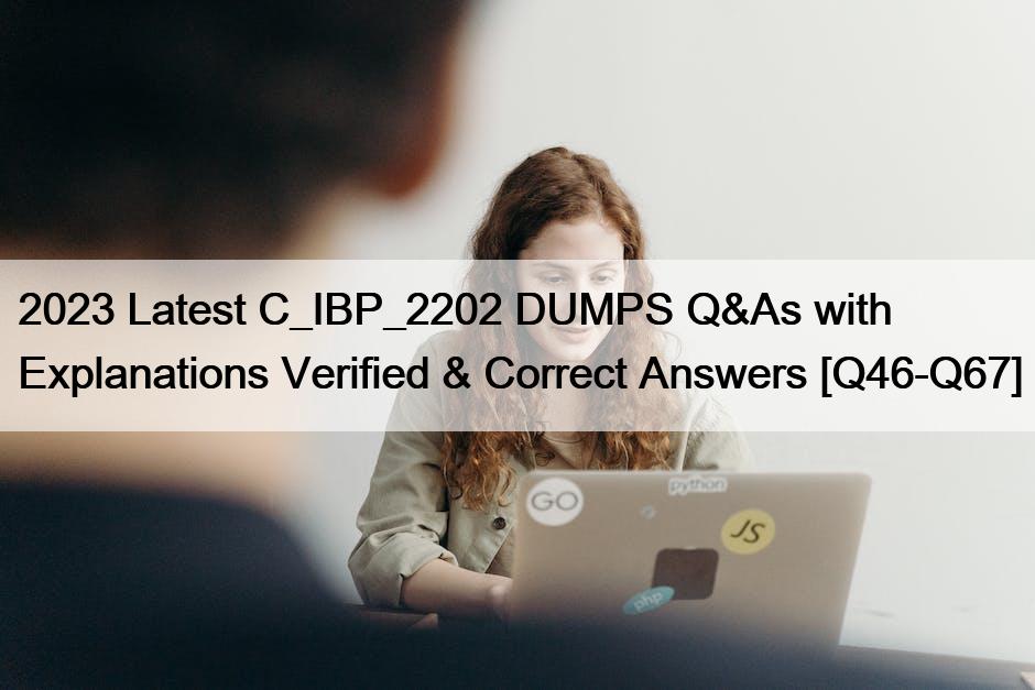 2023 Latest C_IBP_2202 DUMPS Q&As with Explanations Verified & Correct Answers [Q46-Q67]