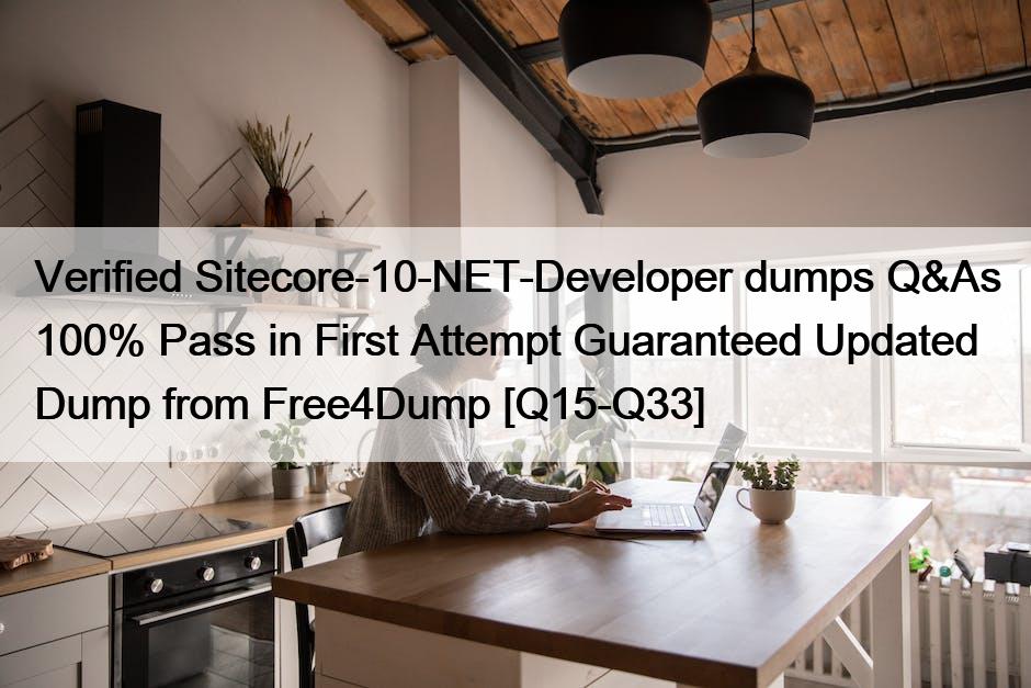 Verified Sitecore-10-NET-Developer dumps Q&As 100% Pass in First Attempt Guaranteed Updated Dump from Free4Dump [Q15-Q33]