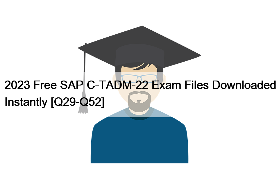 2023 Free SAP C-TADM-22 Exam Files Downloaded Instantly [Q29-Q52]