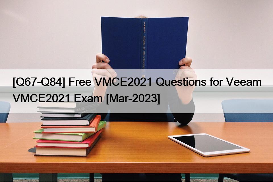 [Q67-Q84] Free VMCE2021 Questions for Veeam VMCE2021 Exam [Mar-2023]