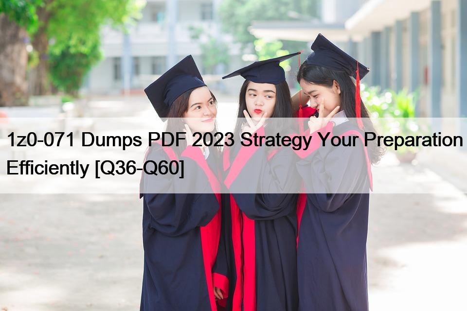 1z0-071 Dumps PDF 2023 Strategy Your Preparation Efficiently [Q36-Q60]