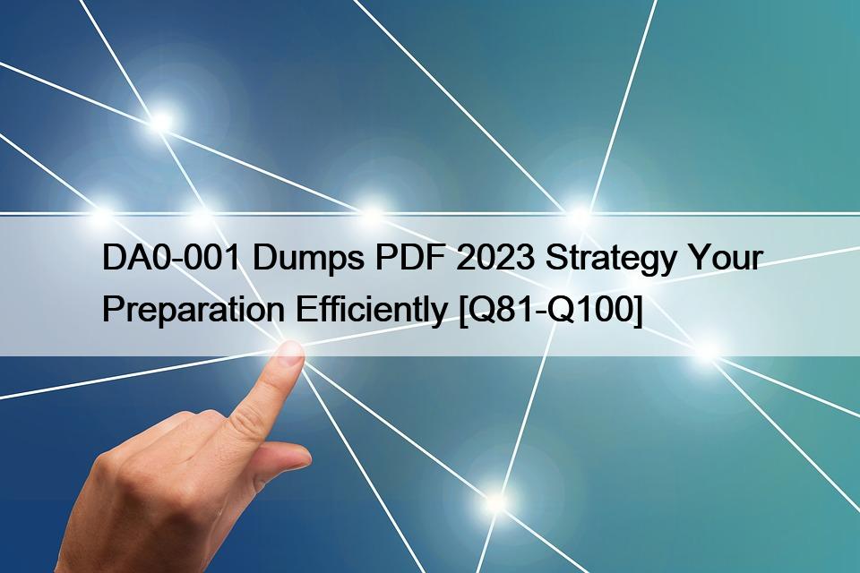 DA0-001 Dumps PDF 2023 Strategy Your Preparation Efficiently [Q81-Q100]