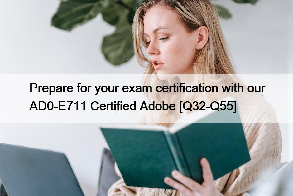 Prepare for your exam certification with our AD0-E711 Certified Adobe [Q32-Q55]