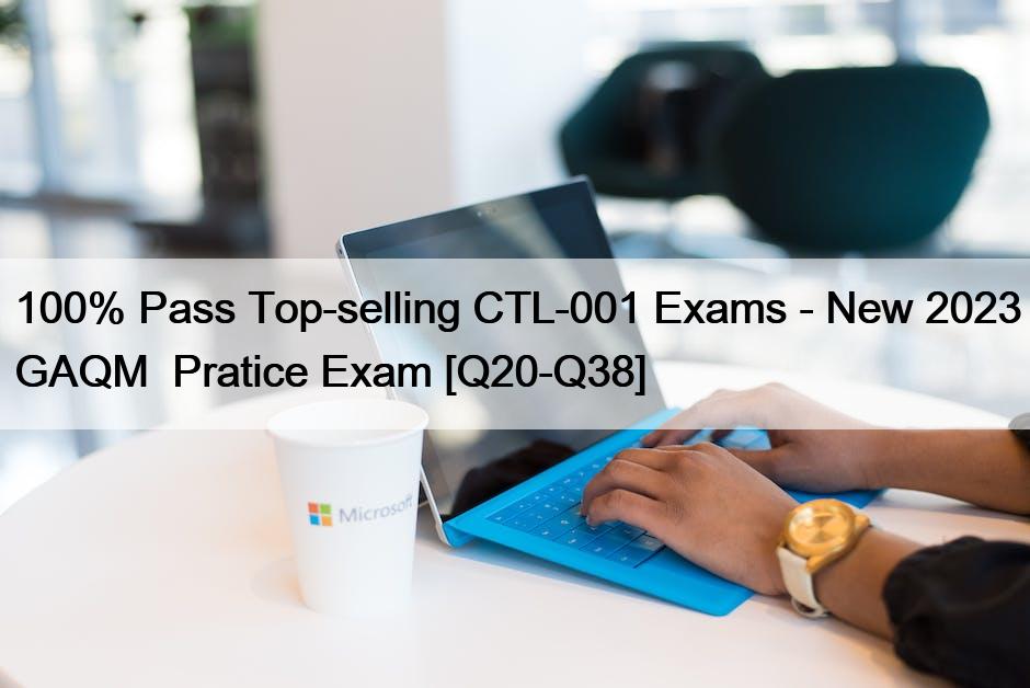 100% Pass Top-selling CTL-001 Exams – New 2023 GAQM  Pratice Exam [Q20-Q38]