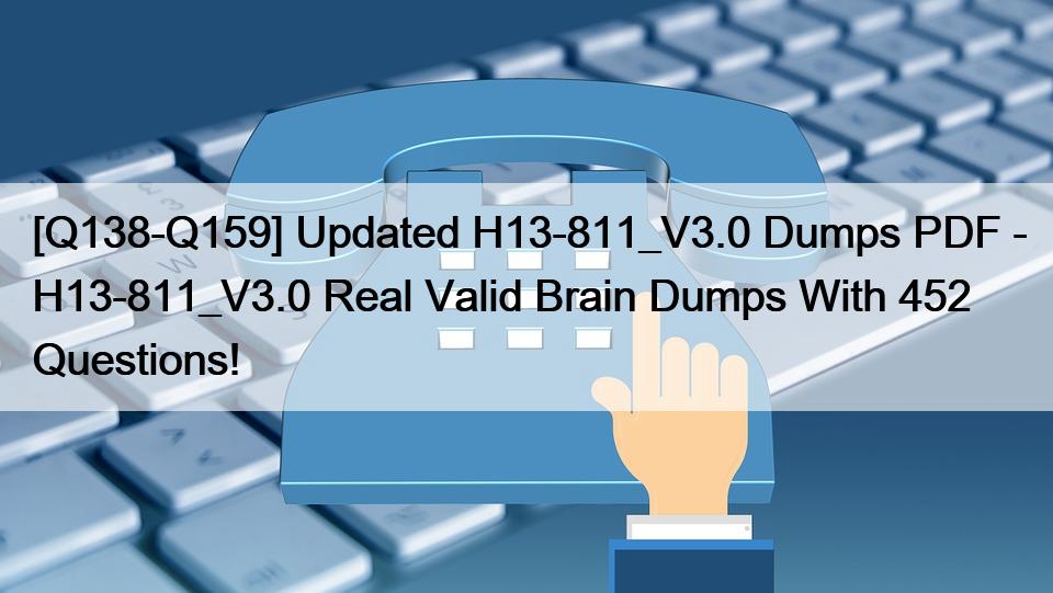[Q138-Q159] Updated H13-811_V3.0 Dumps PDF – H13-811_V3.0 Real Valid Brain Dumps With 452 Questions!