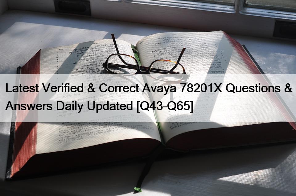 Latest Verified & Correct Avaya 78201X Questions & Answers Daily Updated [Q43-Q65]