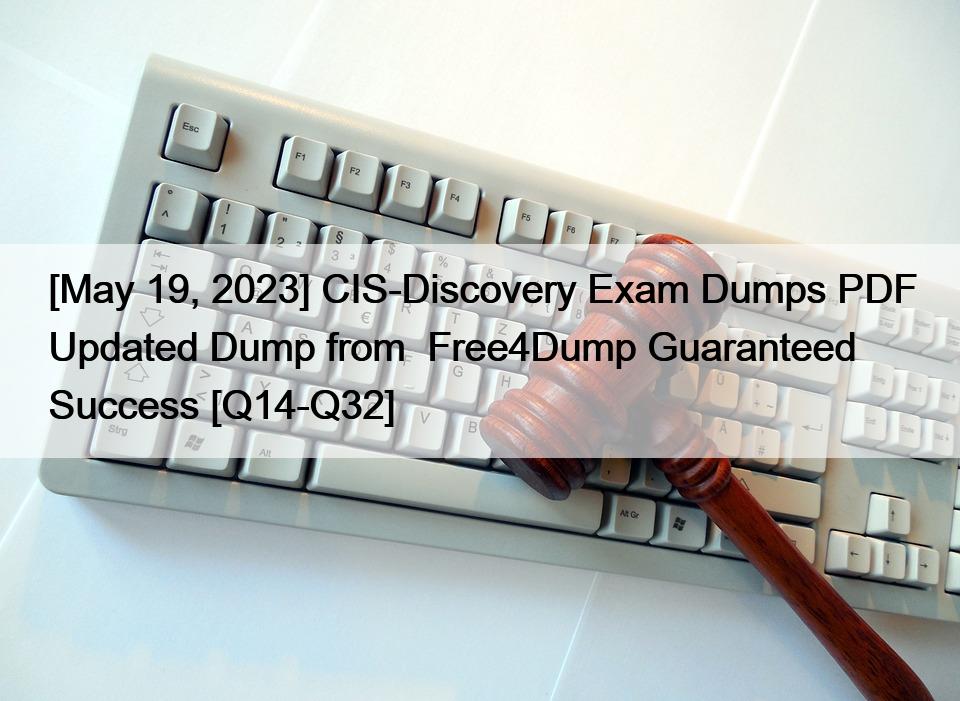 [May 19, 2023] CIS-Discovery Exam Dumps PDF Updated Dump from  Free4Dump Guaranteed Success [Q14-Q32]