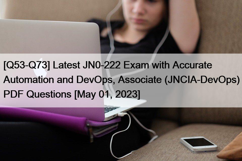 [Q53-Q73] Latest JN0-222 Exam with Accurate Automation and DevOps, Associate (JNCIA-DevOps) PDF Questions [May 01, 2023]