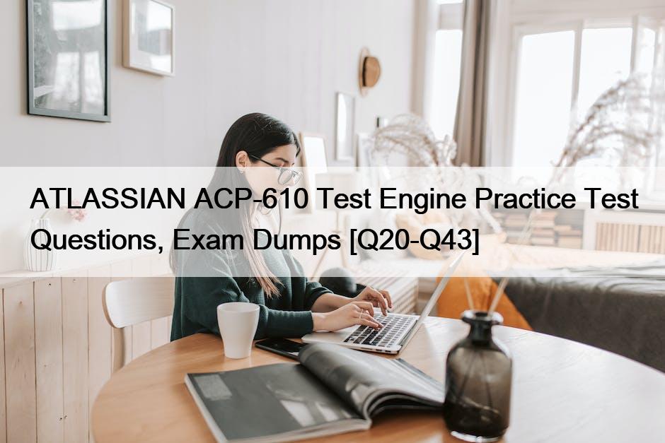 ATLASSIAN ACP-610 Test Engine Practice Test Questions, Exam Dumps [Q20-Q43]