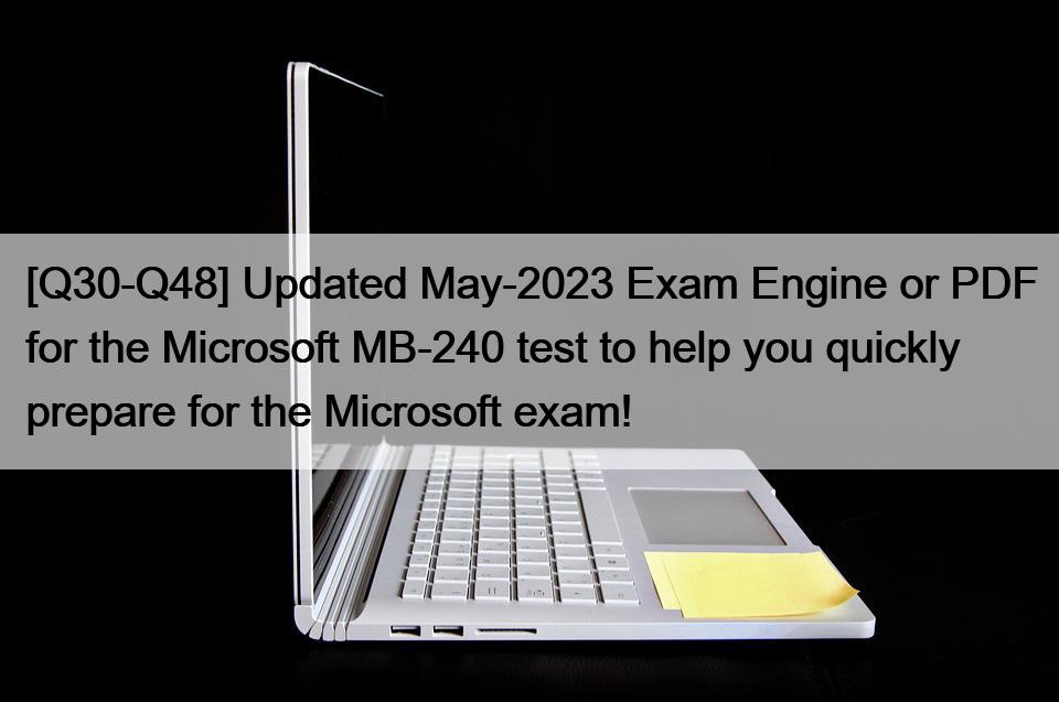 [Q30-Q48] Updated May-2023 Exam Engine or PDF for the Microsoft MB-240 test to help you quickly prepare for the Microsoft exam!