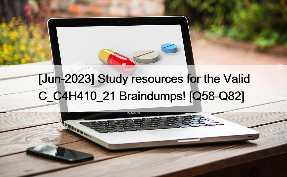 [Jun-2023] Study resources for the Valid C_C4H410_21 Braindumps! [Q58-Q82]