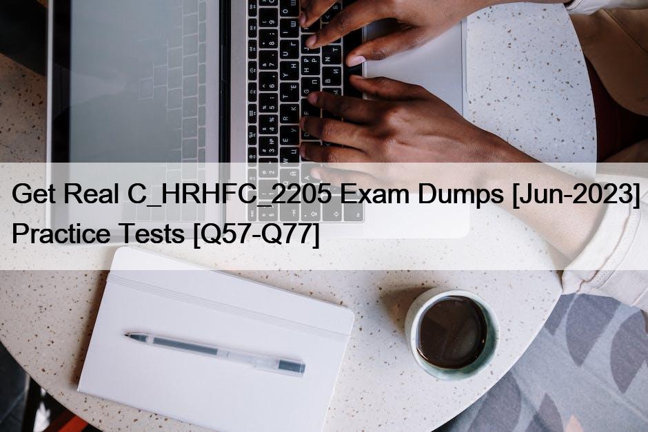 Get Real C_HRHFC_2205 Exam Dumps [Jun-2023] Practice Tests [Q57-Q77]