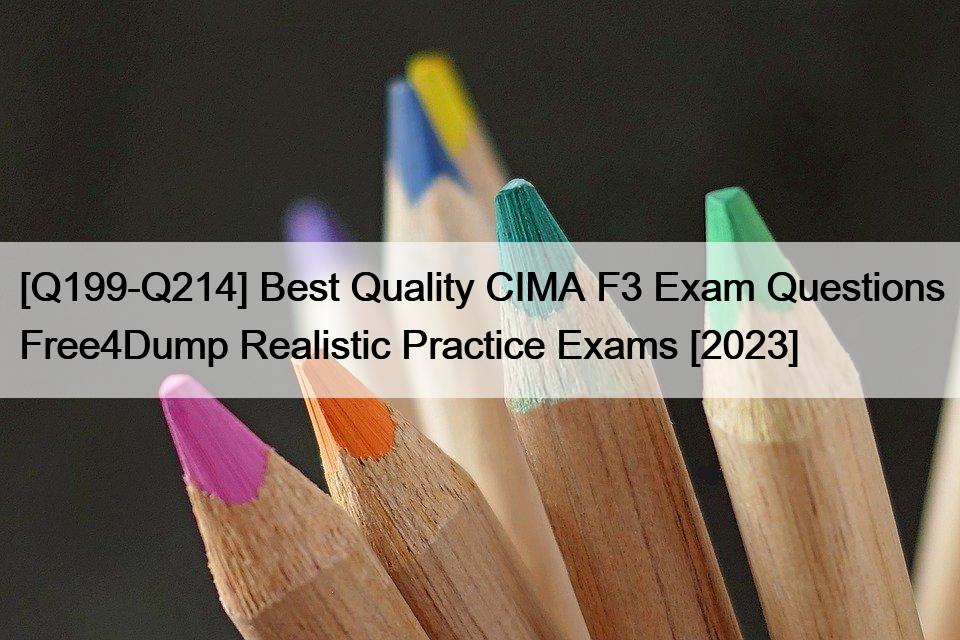 [Q199-Q214] Best Quality CIMA F3 Exam Questions Free4Dump Realistic Practice Exams [2023]