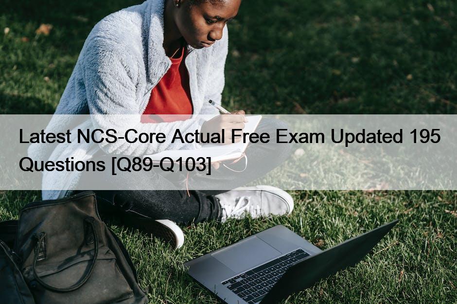 Latest NCS-Core Actual Free Exam Updated 195 Questions [Q89-Q103]