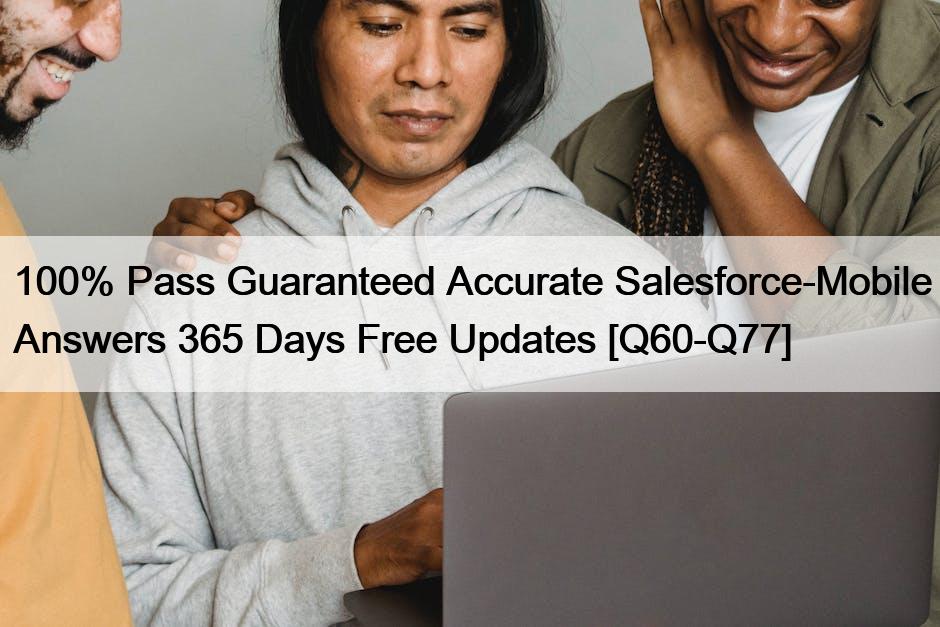 100% Pass Guaranteed Accurate Salesforce-Mobile Answers 365 Days Free Updates [Q60-Q77]