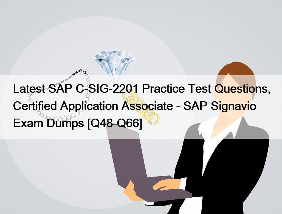 Latest SAP C-SIG-2201 Practice Test Questions, Certified Application Associate – SAP Signavio Exam Dumps [Q48-Q66]