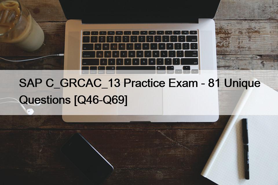 SAP C_GRCAC_13 Practice Exam – 81 Unique Questions [Q46-Q69]