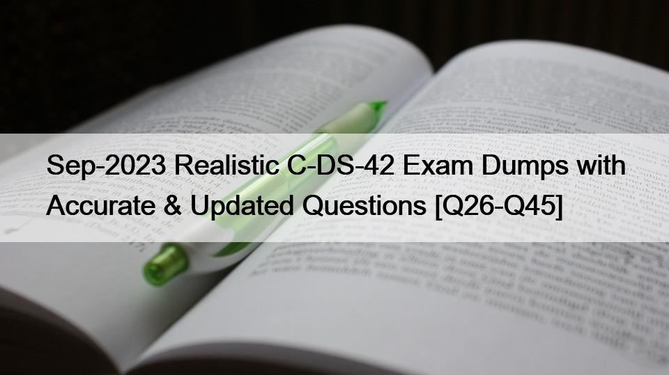 Sep-2023 Realistic C-DS-42 Exam Dumps with Accurate & Updated Questions [Q26-Q45]
