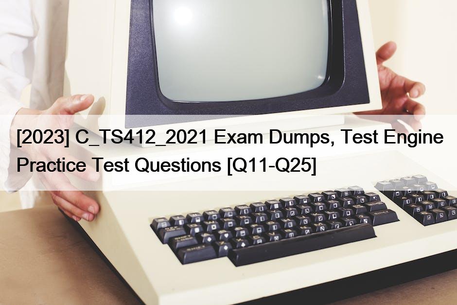 [2023] C_TS412_2021 Exam Dumps, Test Engine Practice Test Questions [Q11-Q25]