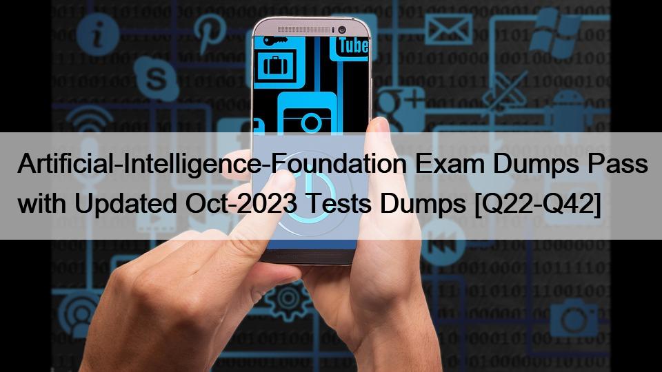Artificial-Intelligence-Foundation Exam Dumps Pass with Updated Oct-2023 Tests Dumps [Q22-Q42]