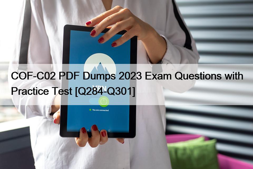 COF-C02 PDF Dumps 2023 Exam Questions with Practice Test [Q284-Q301]