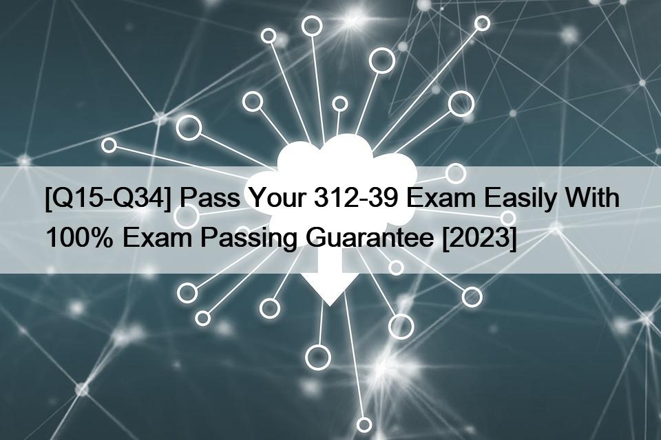 [Q15-Q34] Pass Your 312-39 Exam Easily With 100% Exam Passing Guarantee [2023]
