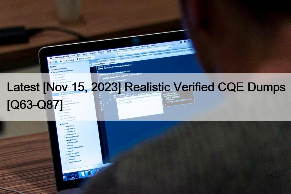 Latest [Nov 15, 2023] Realistic Verified CQE Dumps [Q63-Q87]