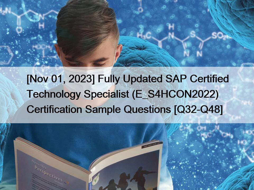 [Nov 01, 2023] Fully Updated SAP Certified Technology Specialist (E_S4HCON2022) Certification Sample Questions [Q32-Q48]