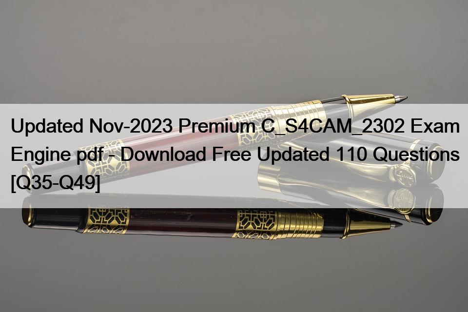 Updated Nov-2023 Premium C_S4CAM_2302 Exam Engine pdf – Download Free Updated 110 Questions [Q35-Q49]