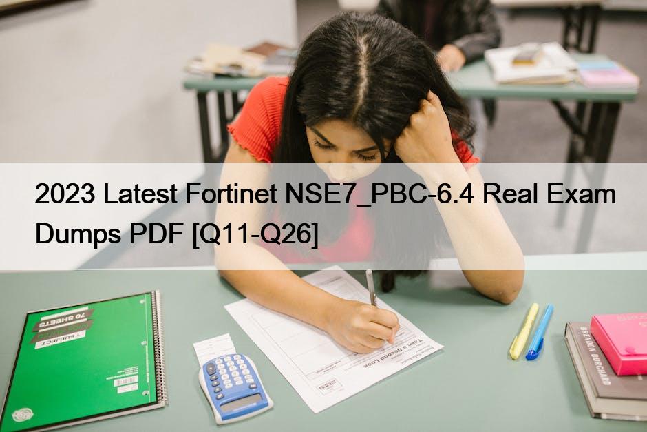 2023 Latest Fortinet NSE7_PBC-6.4 Real Exam Dumps PDF [Q11-Q26]