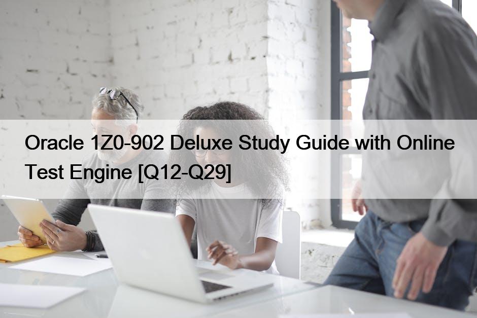 Oracle 1Z0-902 Deluxe Study Guide with Online Test Engine [Q12-Q29]