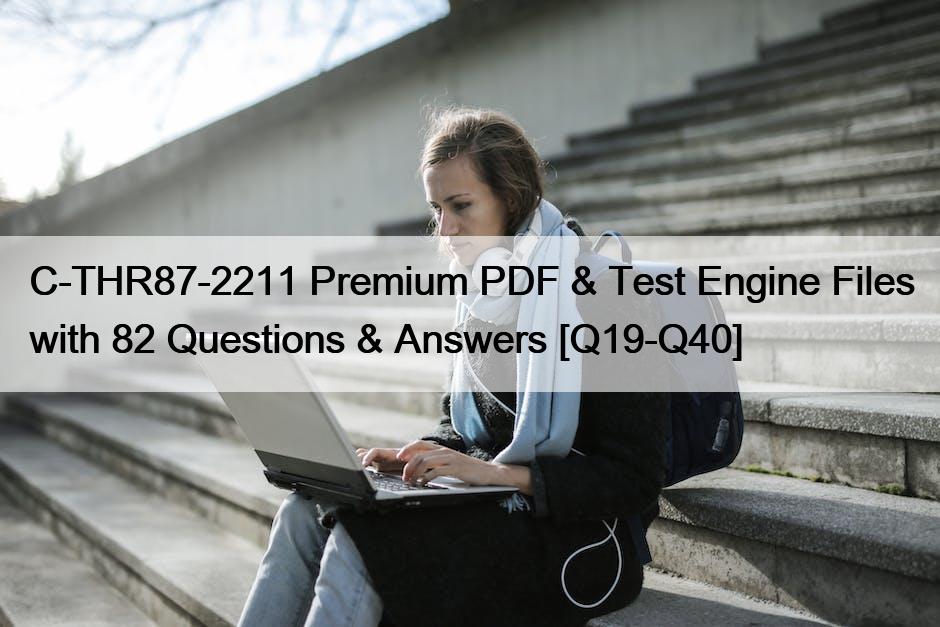 C-THR87-2211 Premium PDF & Test Engine Files with 82 Questions & Answers [Q19-Q40]