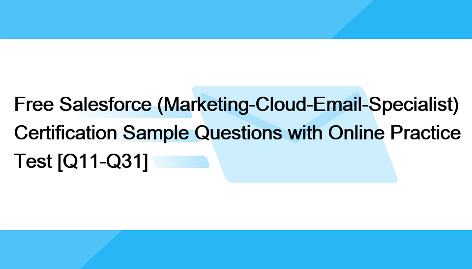 Free Salesforce (Marketing-Cloud-Email-Specialist) Certification Sample Questions with Online Practice Test [Q11-Q31]