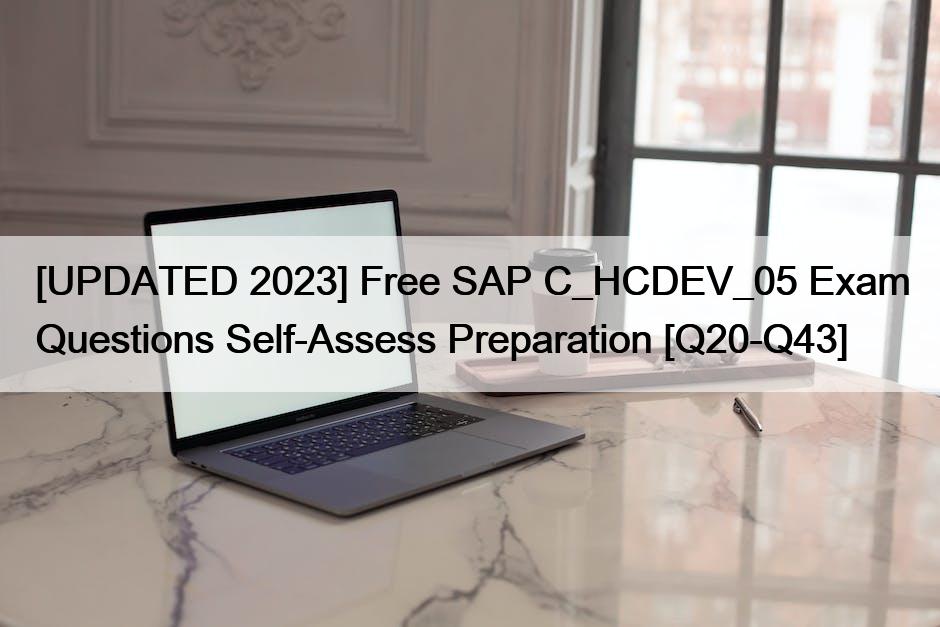 [UPDATED 2023] Free SAP C_HCDEV_05 Exam Questions Self-Assess Preparation [Q20-Q43]