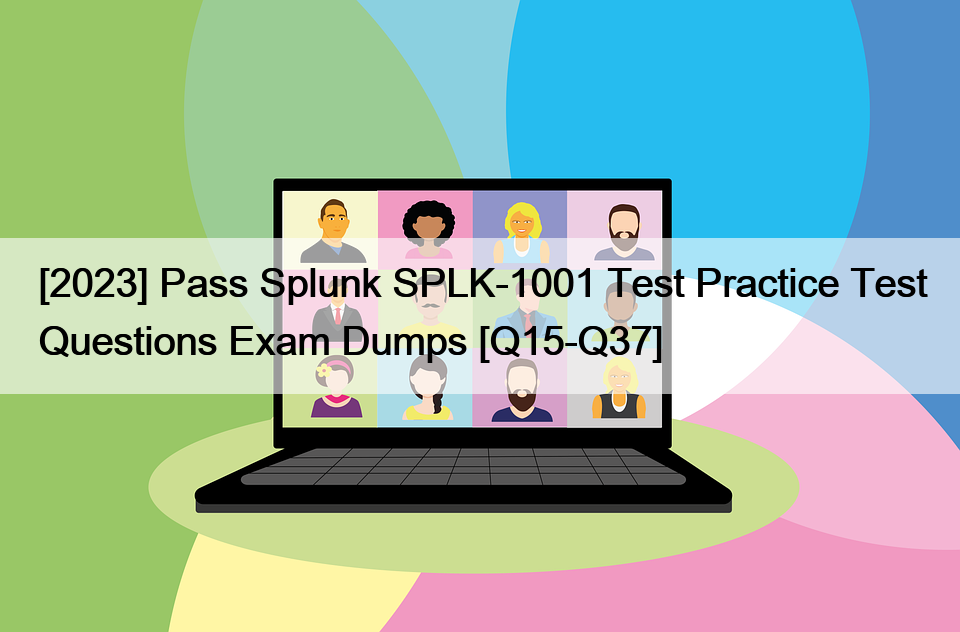 [2023] Pass Splunk SPLK-1001 Test Practice Test Questions Exam Dumps [Q15-Q37]