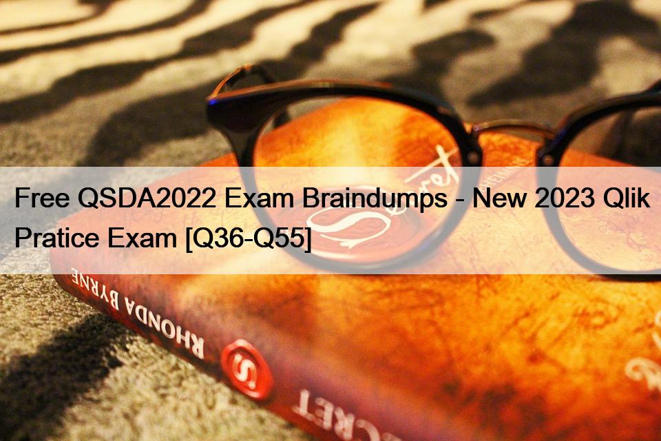Free QSDA2022 Exam Braindumps – New 2023 Qlik Pratice Exam [Q36-Q55]
