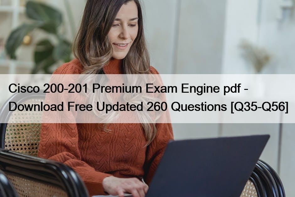 Cisco 200-201 Premium Exam Engine pdf – Download Free Updated 260 Questions [Q35-Q56]
